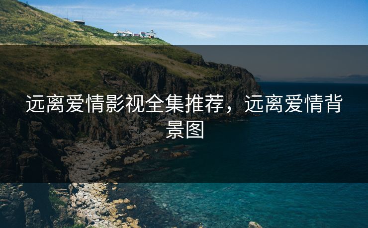 远离爱情影视全集推荐，远离爱情背景图